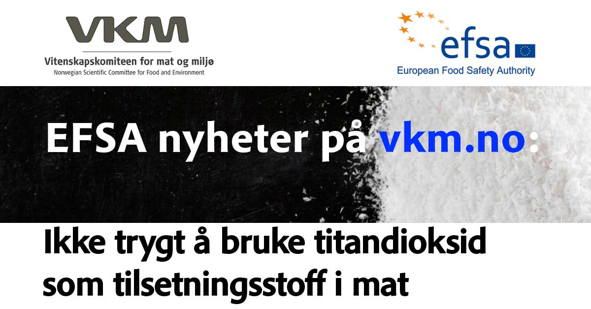 EFSA og VKM logoer, bilde av titandioksid (E171), tekst "Ikke trygt å bruke titandioksid som tilsetningsstoff i mat"